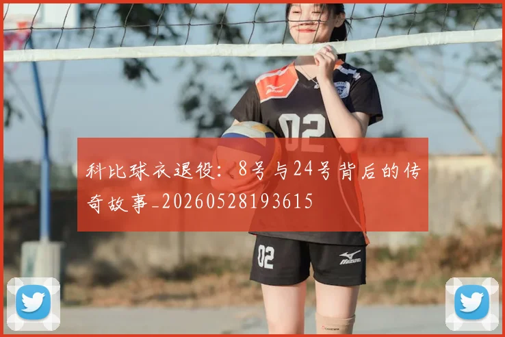 科比球衣退役:8号与24号背后的传奇故事_20260528193615
