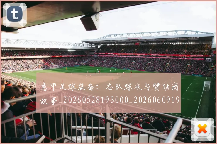 意甲足球装备:各队球衣与赞助商故事_20260528193000_20260609194002