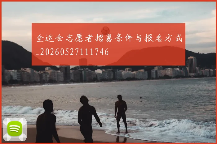 全运会志愿者招募条件与报名方式_20260527111746