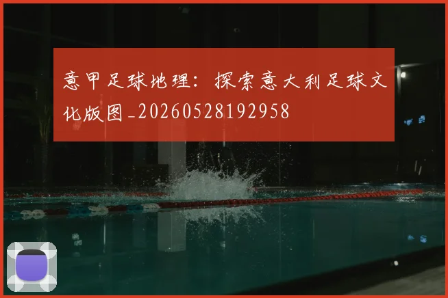 意甲足球地理:探索意大利足球文化版图_20260528192958
