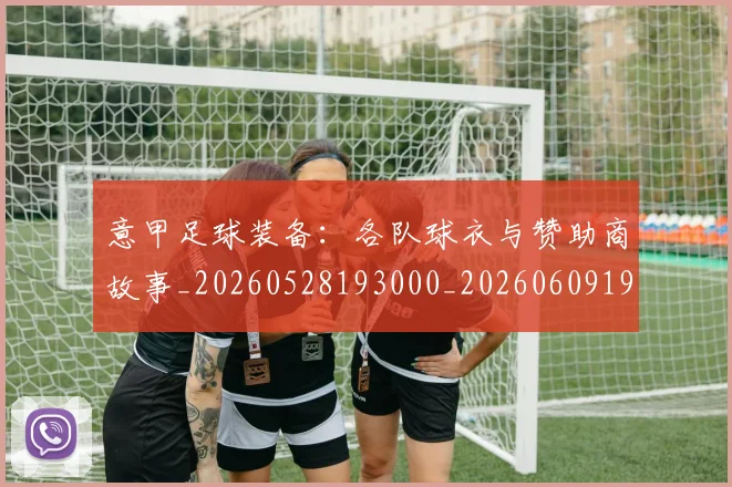 意甲足球装备:各队球衣与赞助商故事_20260528193000_20260609194002