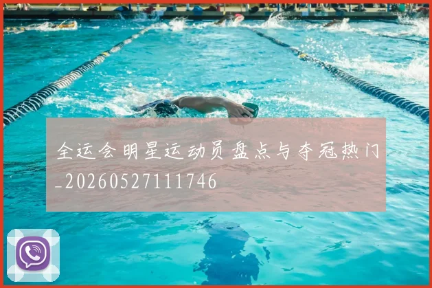 全运会明星运动员盘点与夺冠热门_20260527111746