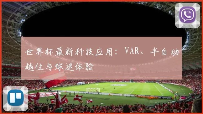 世界杯最新科技应用:VAR、半自动越位与球迷体验
